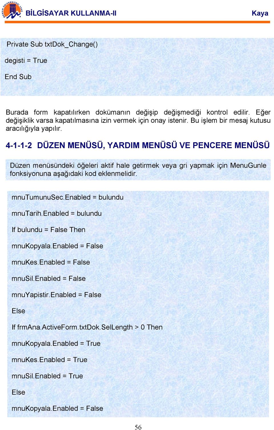 4-1-1-2 DÜZEN MENÜSÜ, YARDIM MENÜSÜ VE PENCERE MENÜSÜ Düzen menüsündeki öğeleri aktif hale getirmek veya gri yapmak için MenuGunle fonksiyonuna aşağıdaki kod eklenmelidir. mnutumunusec.