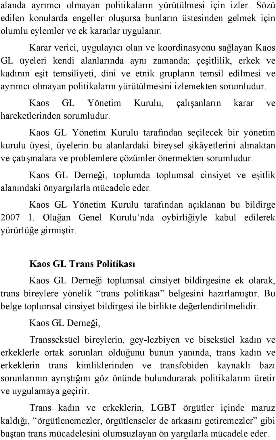 ayrımcı olmayan politikaların yürütülmesini izlemekten sorumludur. Kaos GL Yönetim Kurulu, çalışanların karar ve hareketlerinden sorumludur.