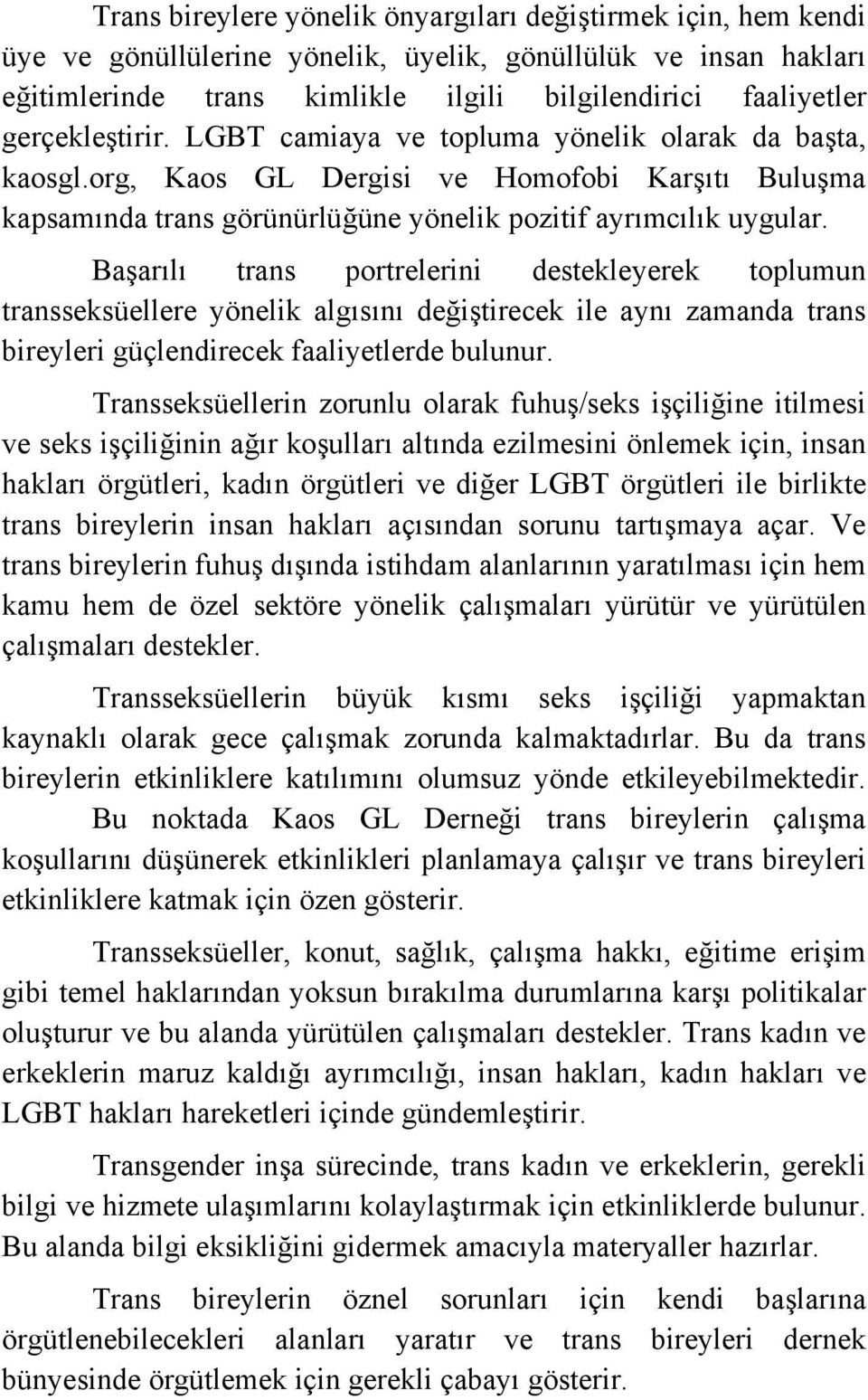 Başarılı trans portrelerini destekleyerek toplumun transseksüellere yönelik algısını değiştirecek ile aynı zamanda trans bireyleri güçlendirecek faaliyetlerde bulunur.