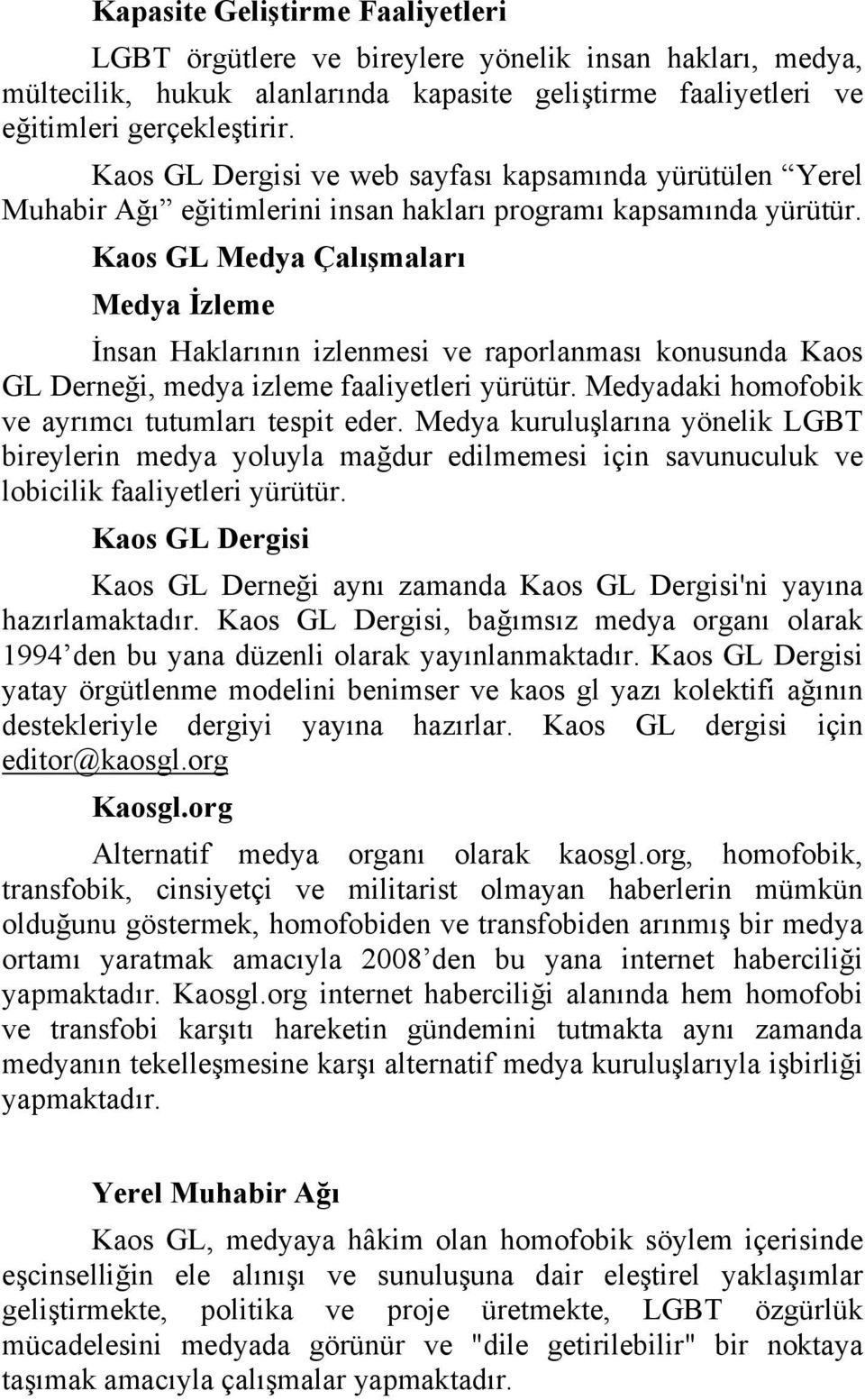 Kaos GL Medya Çalışmaları Medya İzleme İnsan Haklarının izlenmesi ve raporlanması konusunda Kaos GL Derneği, medya izleme faaliyetleri yürütür. Medyadaki homofobik ve ayrımcı tutumları tespit eder.