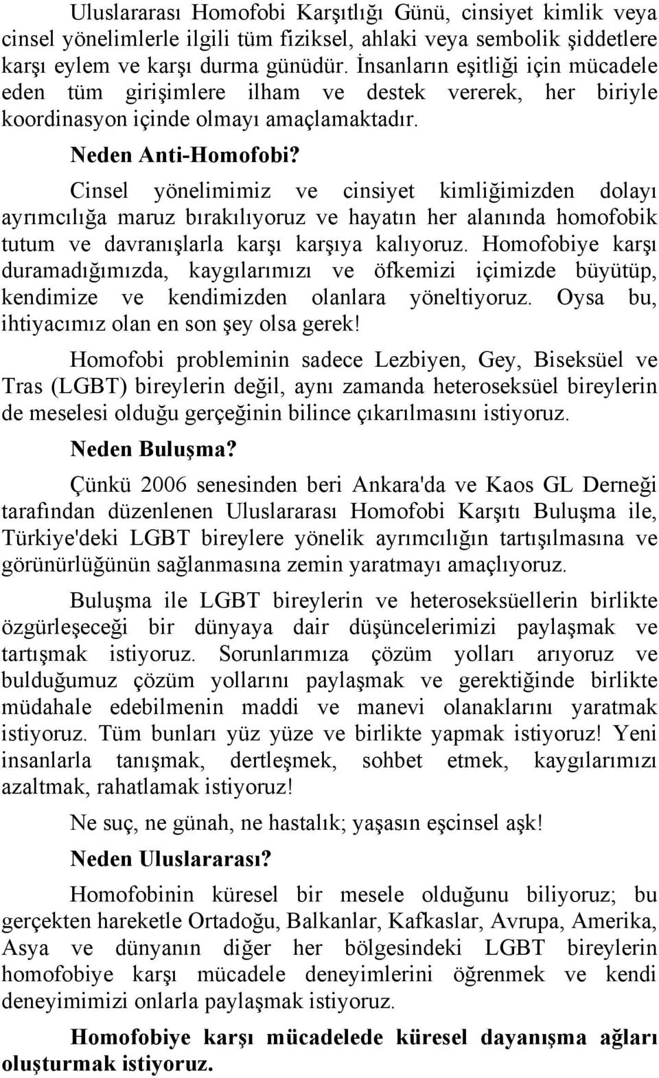 Cinsel yönelimimiz ve cinsiyet kimliğimizden dolayı ayrımcılığa maruz bırakılıyoruz ve hayatın her alanında homofobik tutum ve davranışlarla karşı karşıya kalıyoruz.