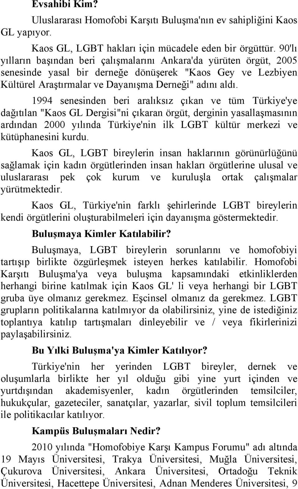 1994 senesinden beri aralıksız çıkan ve tüm Türkiye'ye dağıtılan "Kaos GL Dergisi"ni çıkaran örgüt, derginin yasallaşmasının ardından 2000 yılında Türkiye'nin ilk LGBT kültür merkezi ve kütüphanesini