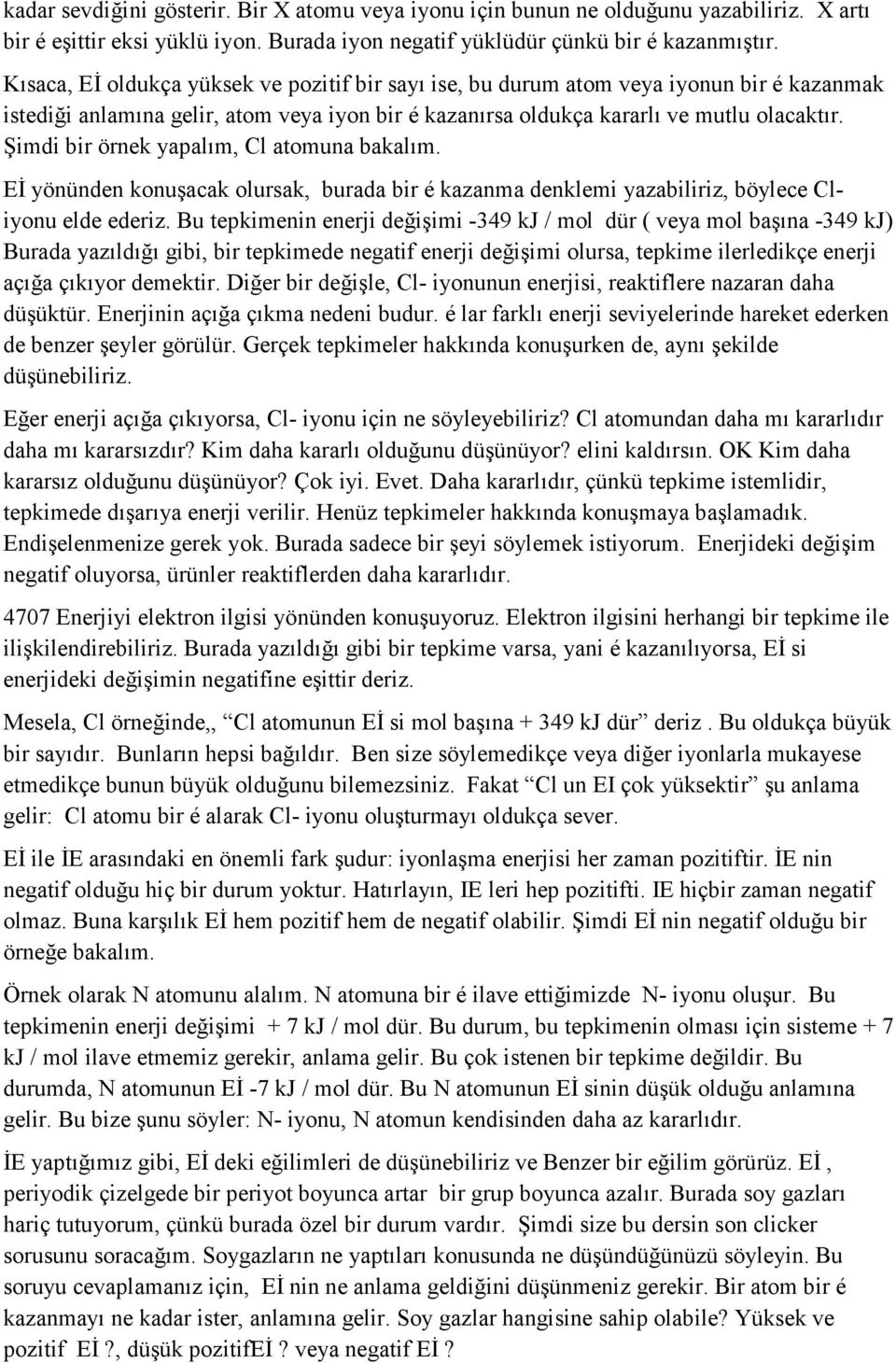 Şimdi bir örnek yapalım, Cl atomuna bakalım. EĐ yönünden konuşacak olursak, burada bir é kazanma denklemi yazabiliriz, böylece Cliyonu elde ederiz.