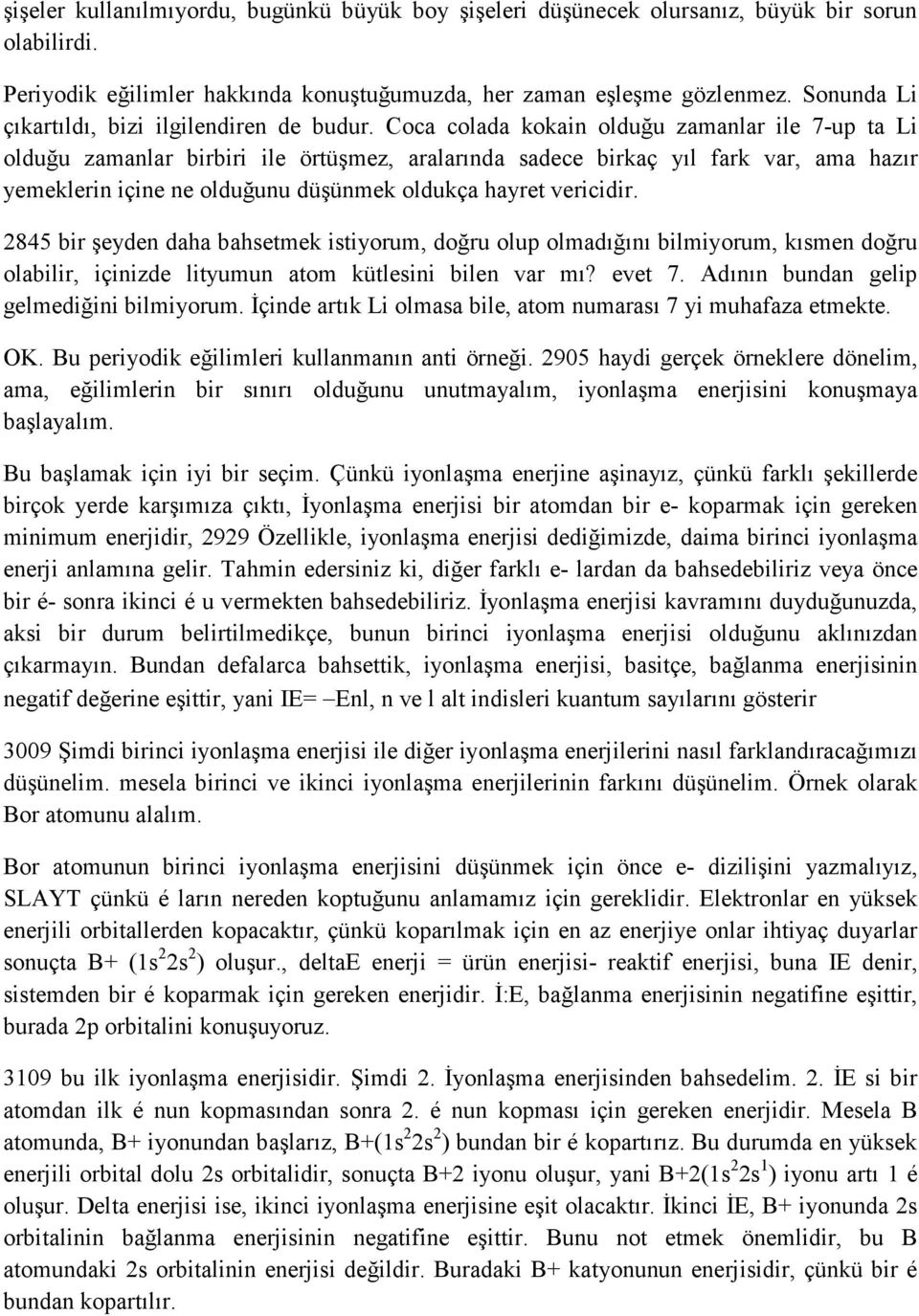 Coca colada kokain olduğu zamanlar ile 7-up ta Li olduğu zamanlar birbiri ile örtüşmez, aralarında sadece birkaç yıl fark var, ama hazır yemeklerin içine ne olduğunu düşünmek oldukça hayret vericidir.