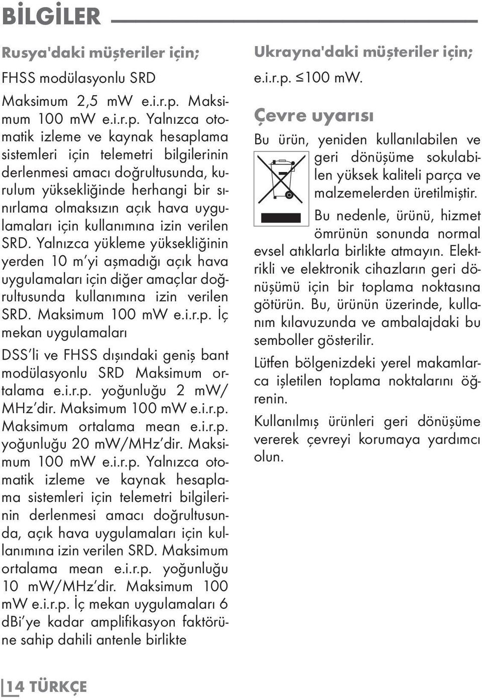 Yalnızca otomatik izleme ve kaynak hesaplama sistemleri için telemetri bilgilerinin derlenmesi amacı doğrultusunda, kurulum yüksekliğinde herhangi bir sınırlama olmaksızın açık hava uygulamaları için