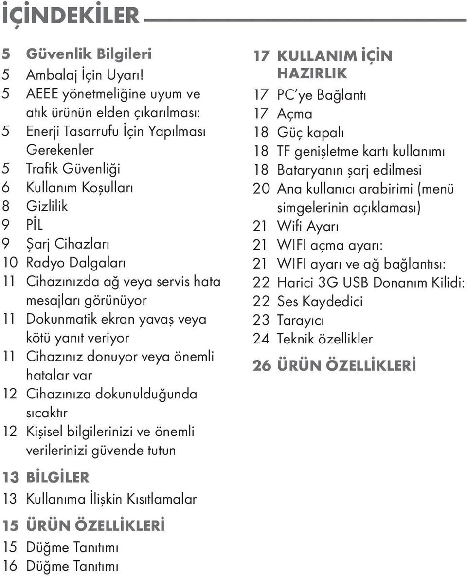 11 Cihazınızda ağ veya servis hata mesajları görünüyor 11 Dokunmatik ekran yavaş veya kötü yanıt veriyor 11 Cihazınız donuyor veya önemli hatalar var 12 Cihazınıza dokunulduğunda sıcaktır 12 Kişisel