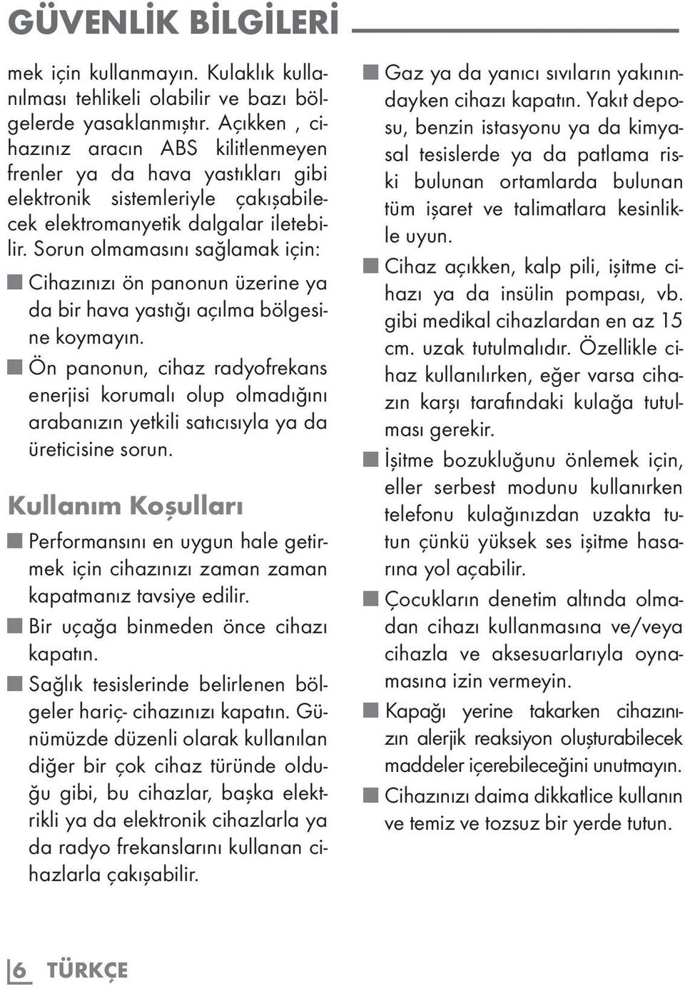 Sorun olmamasını sağlamak için: Cihazınızı ön panonun üzerine ya da bir hava yastığı açılma bölgesine koymayın.