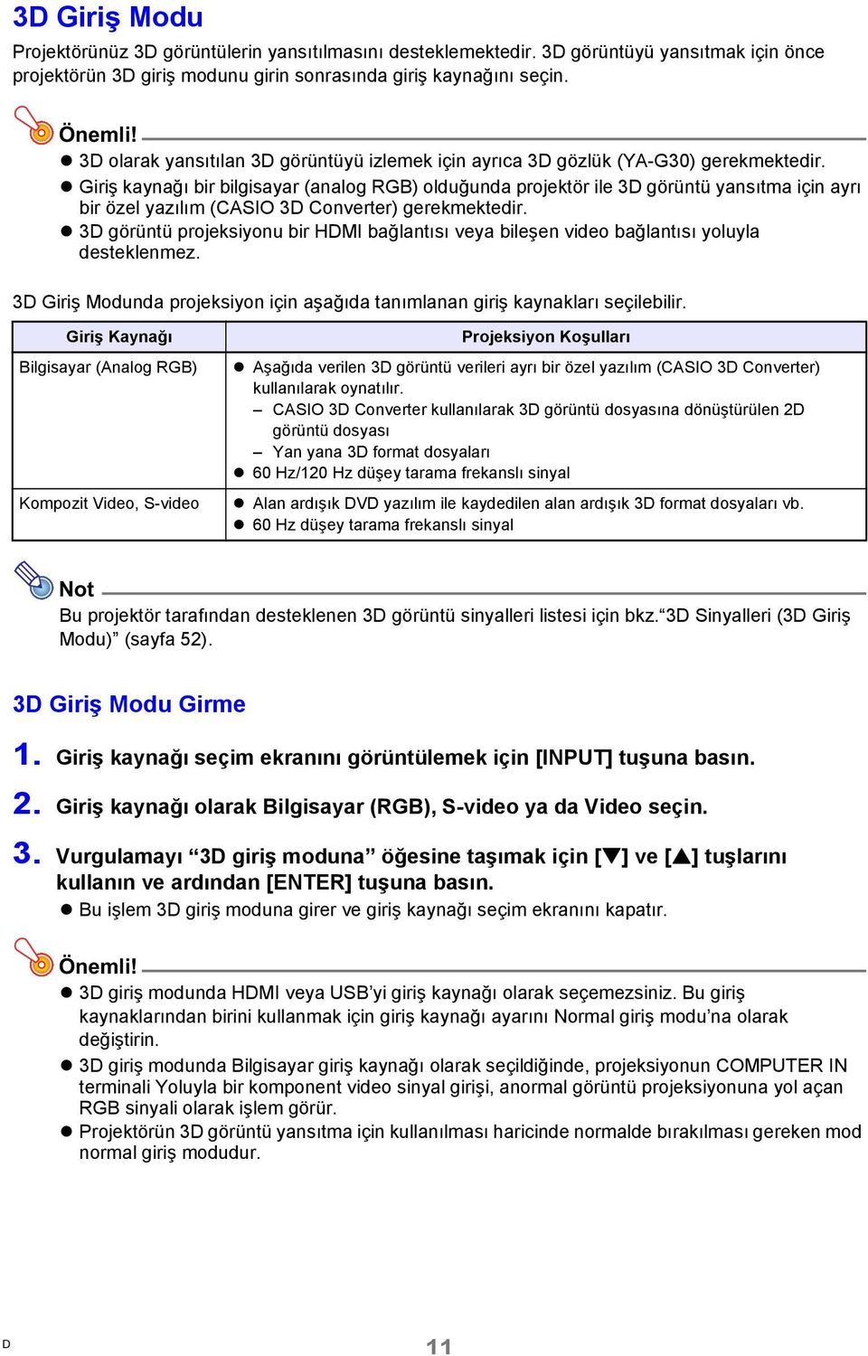 Giriş kaynağı bir bilgisayar (analog RGB) olduğunda projektör ile 3 görüntü yansıtma için ayrı bir özel yazılım (CASIO 3 Converter) gerekmektedir.