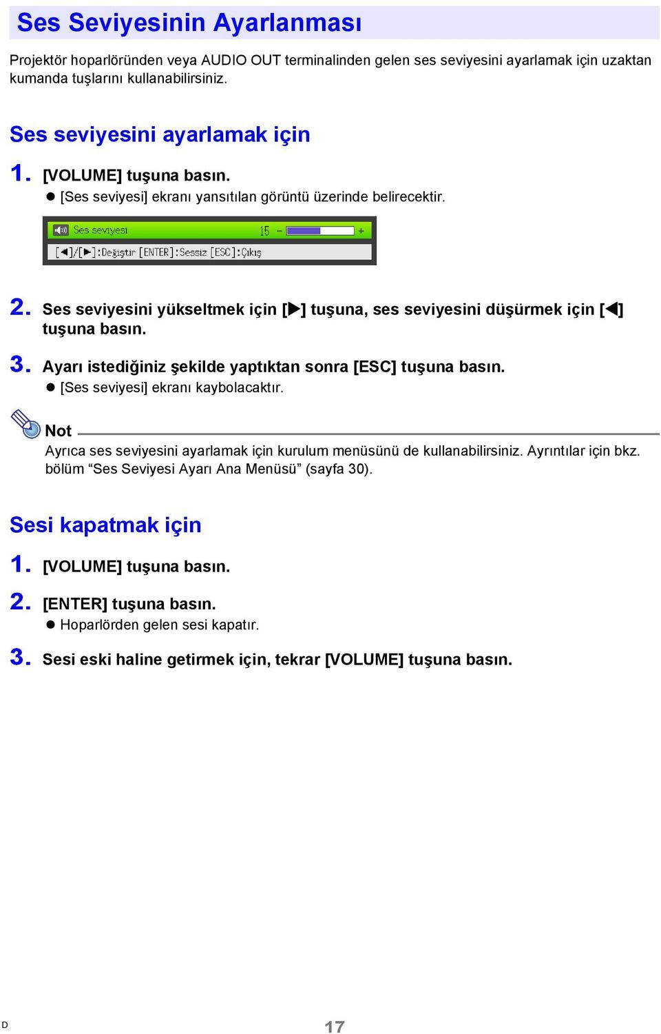 Ayarı istediğiniz şekilde yaptıktan sonra [ESC] tuşuna basın. [Ses seviyesi] ekranı kaybolacaktır. Not Ayrıca ses seviyesini ayarlamak için kurulum menüsünü de kullanabilirsiniz. Ayrıntılar için bkz.