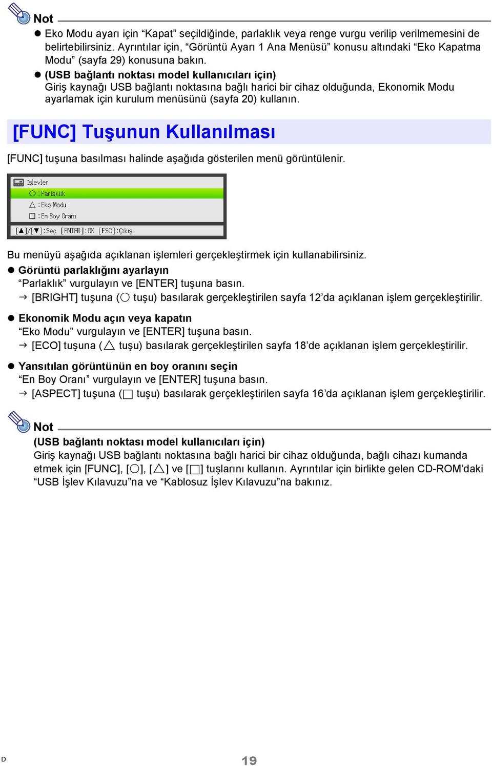 (USB bağlantı noktası model kullanıcıları için) Giriş kaynağı USB bağlantı noktasına bağlı harici bir cihaz olduğunda, Ekonomik Modu ayarlamak için kurulum menüsünü (sayfa 20) kullanın.