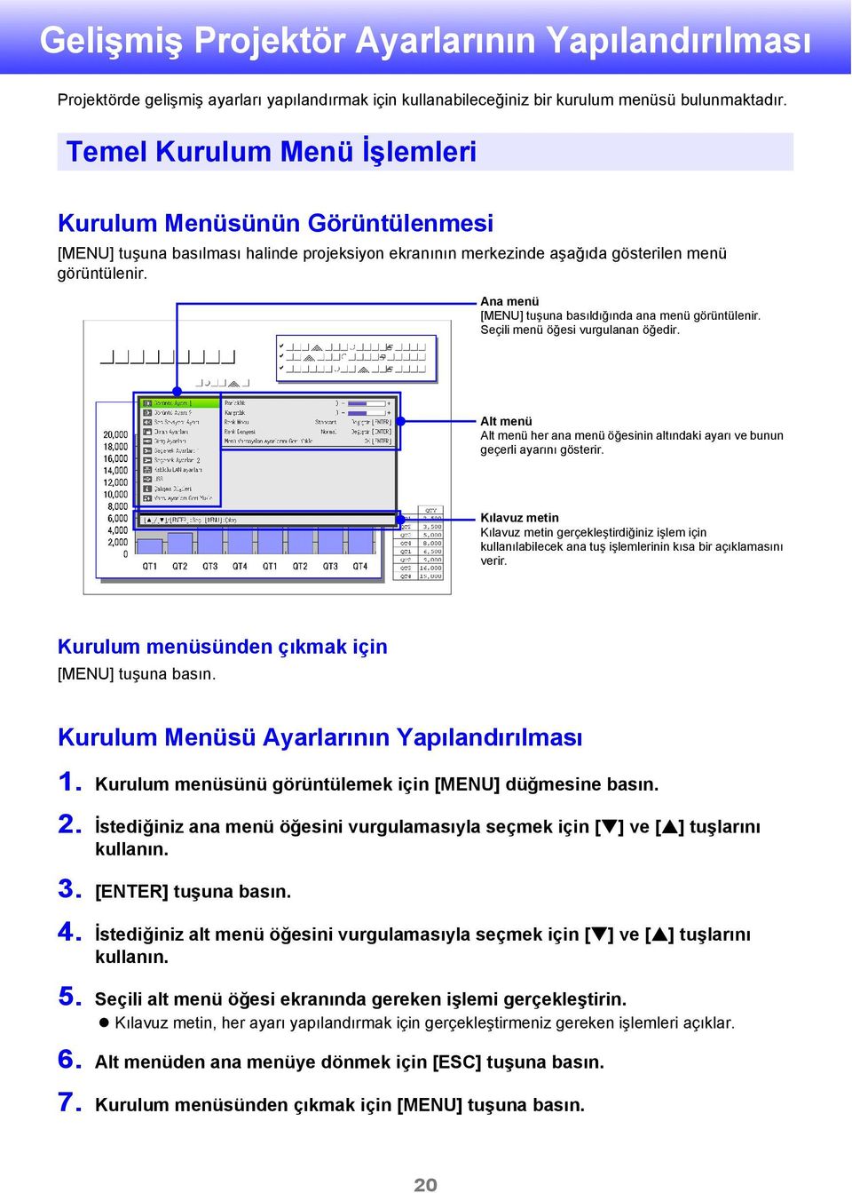 Ana menü [MENU] tuşuna basıldığında ana menü görüntülenir. Seçili menü öğesi vurgulanan öğedir. Alt menü Alt menü her ana menü öğesinin altındaki ayarı ve bunun geçerli ayarını gösterir.