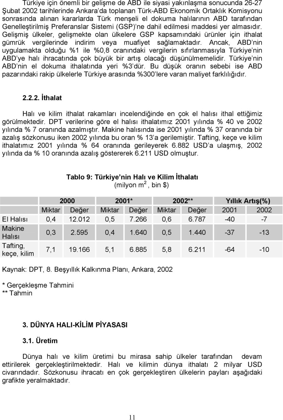 Gelişmiş ülkeler, gelişmekte olan ülkelere GSP kapsamındaki ürünler için ithalat gümrük vergilerinde indirim veya muafiyet sağlamaktadır.