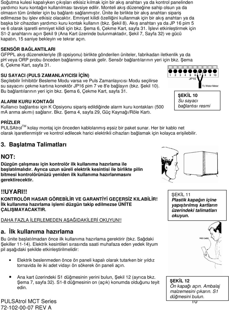 Emniyet kilidi özelliğini kullanmak için bir akış anahtarı ya da başka bir cihazdan yardımcı kuru kontak kullanın (bkz. Şekil 8).