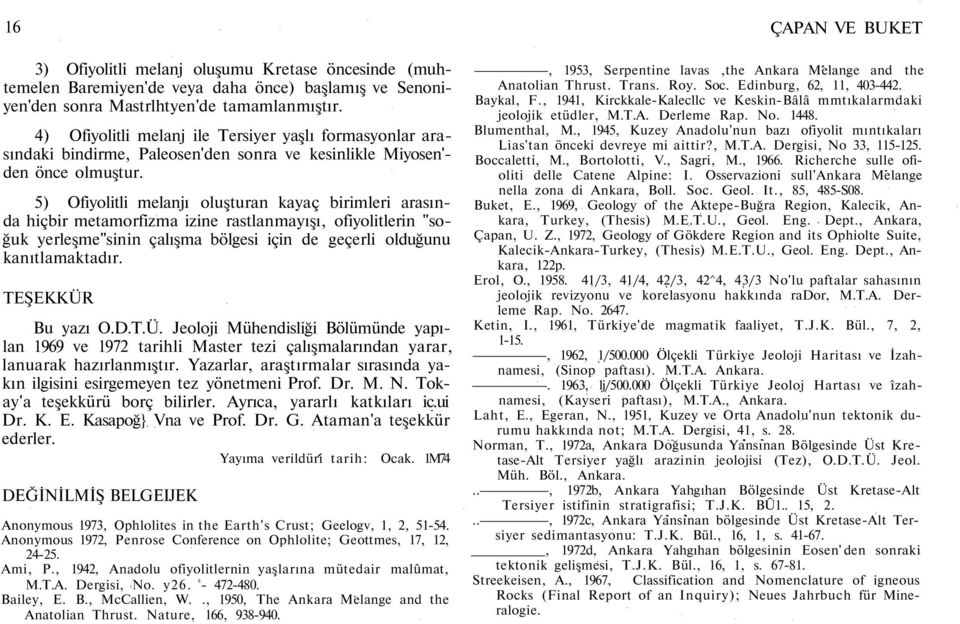 5) Ofiyolitli melanjı oluşturan kayaç birimleri arasında hiçbir metamorfizma izine rastlanmayışı, ofiyolitlerin "soğuk yerleşme"sinin çalışma bölgesi için de geçerli olduğunu kanıtlamaktadır.