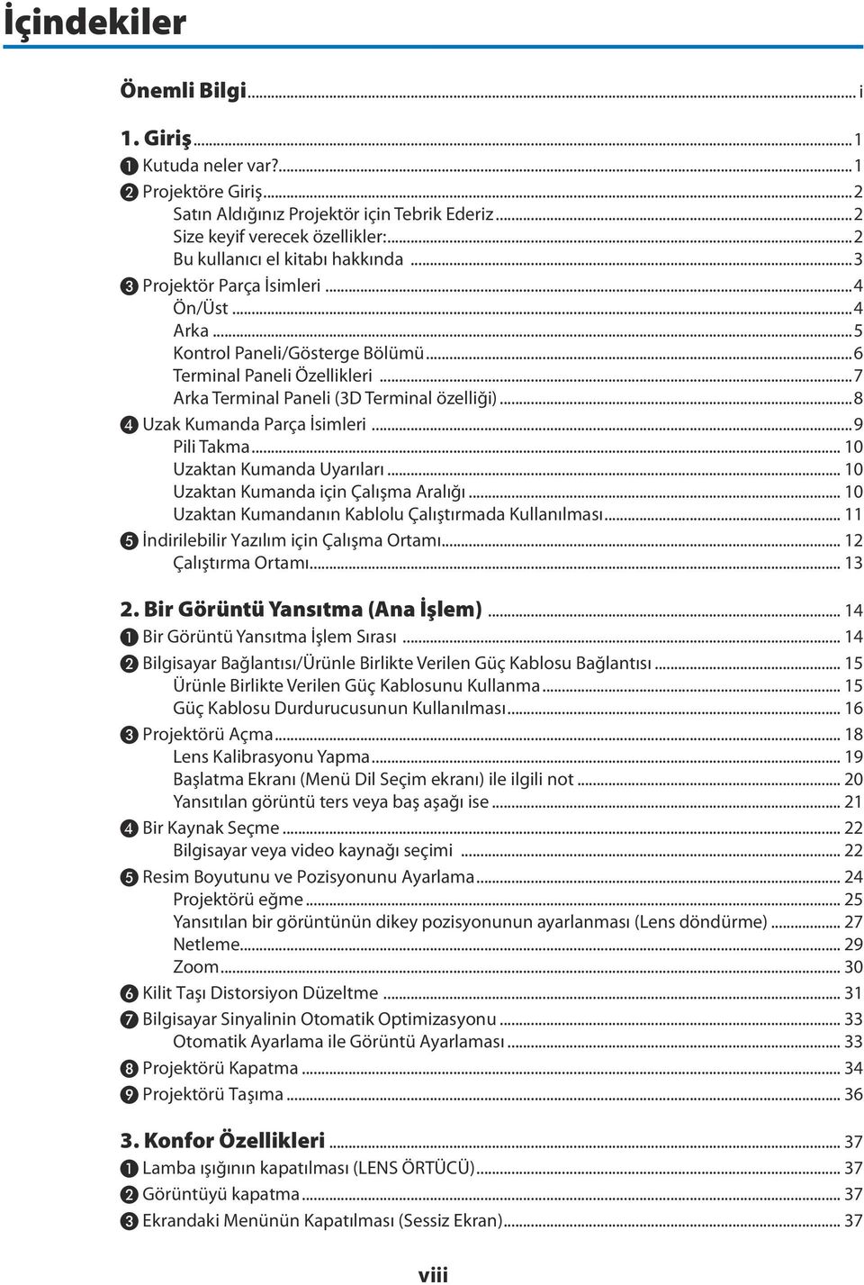 ..8 ❹ Uzak Kumanda Parça İsimleri...9 Pili Takma... 10 Uzaktan Kumanda Uyarıları... 10 Uzaktan Kumanda için Çalışma Aralığı... 10 Uzaktan Kumandanın Kablolu Çalıştırmada Kullanılması.