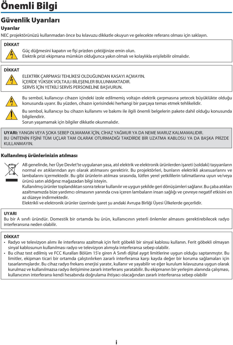 DİKKAT ELEKTRİK ÇARPMASI TEHLİKESİ OLDUĞUNDAN KASAYI AÇMAYIN. İÇERİDE YÜKSEK VOLTAJLI BİLEŞENLER BULUNMAKTADIR. SERVİS İÇİN YETKİLİ SERVİS PERSONELİNE BAŞVURUN.