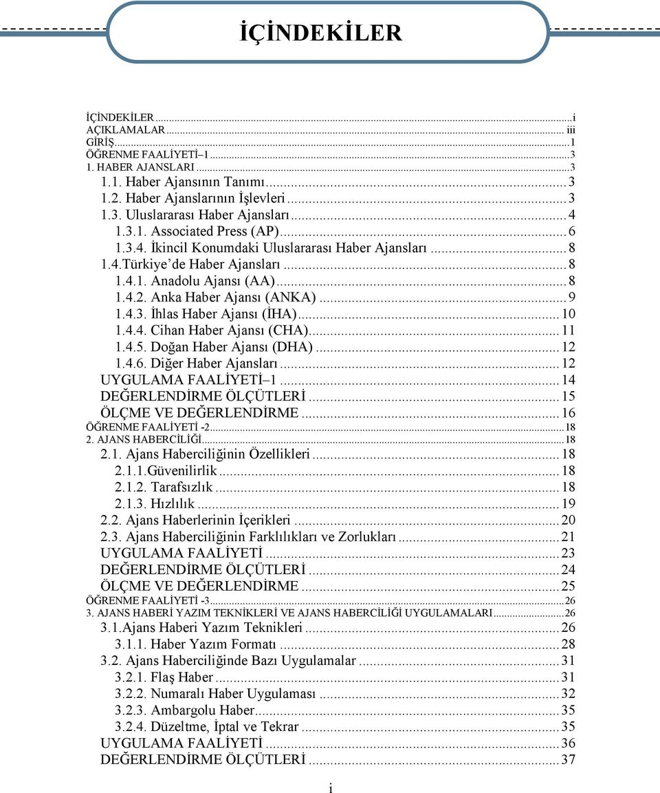 4.3. İhlas Haber Ajansı (İHA)...10 1.4.4. Cihan Haber Ajansı (CHA)...11 1.4.5. Doğan Haber Ajansı (DHA)...12 1.4.6. Diğer Haber Ajansları...12 UYGULAMA FAALİYETİ 1...14 DEĞERLENDİRME ÖLÇÜTLERİ.