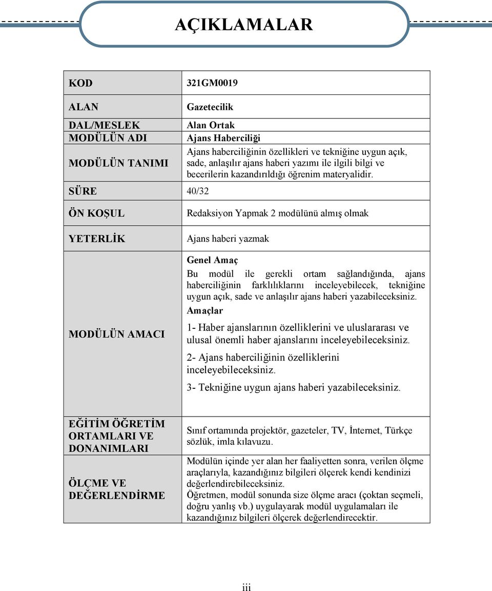 ÖN KOŞUL YETERLİK MODÜLÜN AMACI Redaksiyon Yapmak 2 modülünü almış olmak Ajans haberi yazmak Genel Amaç Bu modül ile gerekli ortam sağlandığında, ajans haberciliğinin farklılıklarını inceleyebilecek,