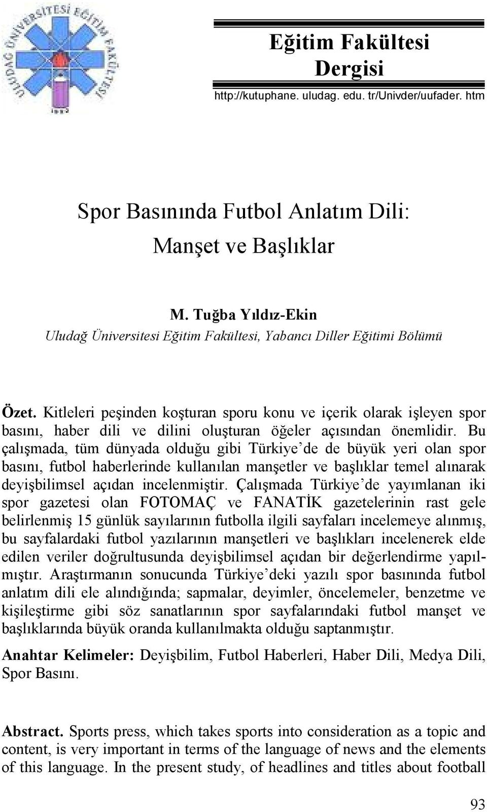 Kitleleri peinden koturan sporu konu ve içerik olarak ileyen spor basn, haber dili ve dilini oluturan ö#eler açsndan önemlidir.