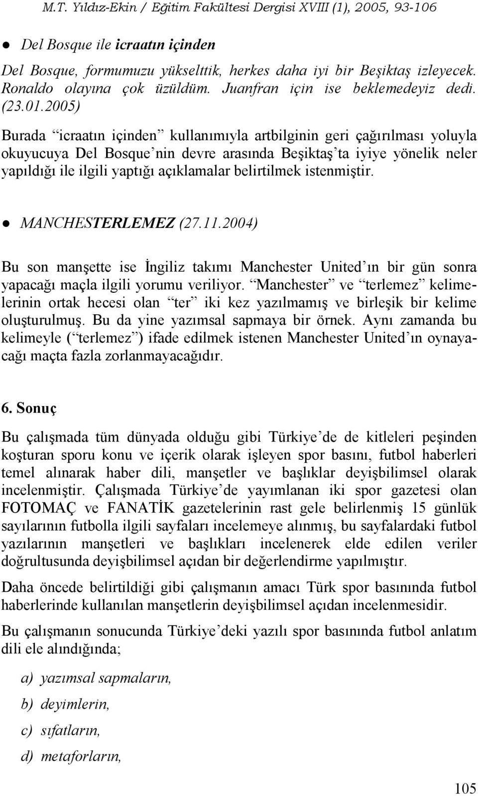 istenmitir. U MANCHESTERLEMEZ (27.11.2004) Bu son manette ise /ngiliz takm Manchester United n bir gün sonra yapaca# maçla ilgili yorumu veriliyor.