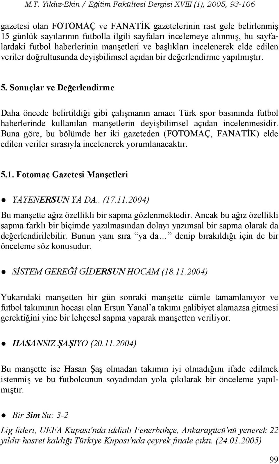 Sonuçlar ve Deerlendirme Daha öncede belirtildi#i gibi çalmann amac Türk spor basnnda futbol haberlerinde kullanlan manetlerin deyibilimsel açdan incelenmesidir.