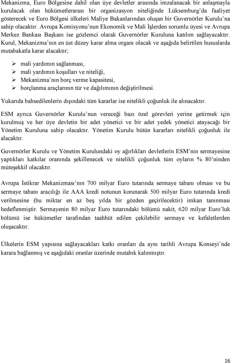 Avrupa Komisyonu nun Ekonomik ve Mali İşlerden sorumlu üyesi ve Avrupa Merkez Bankası Başkanı ise gözlemci olarak Guvernörler Kuruluna katılım sağlayacaktır.