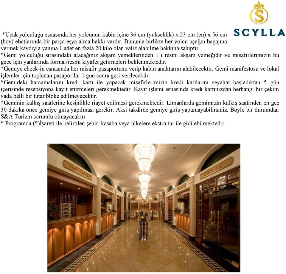 *Gemi yolculuğu sırasındaki alacağınız akşam yemeklerinden 1 i resmi akşam yemeğidir ve misafirlerimizin bu gece için yanlarında formal/resmi kıyafet getirmeleri beklenmektedir.