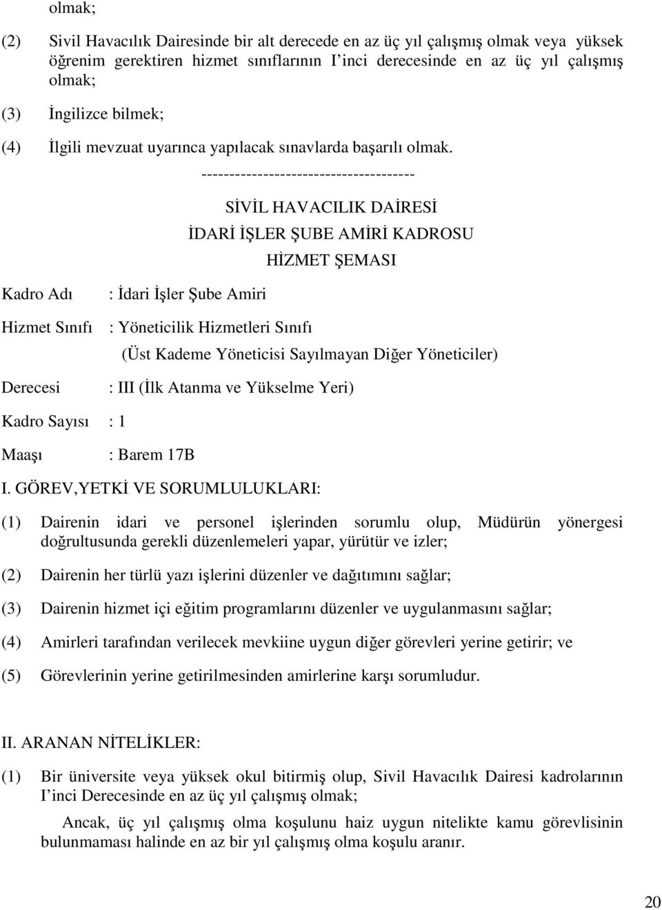 -------------------------------------- İDARİ İŞLER ŞUBE AMİRİ KADROSU : İdari İşler Şube Amiri : Yöneticilik Hizmetleri Sınıfı (Üst Kademe Yöneticisi Sayılmayan Diğer Yöneticiler) : III (İlk Atanma