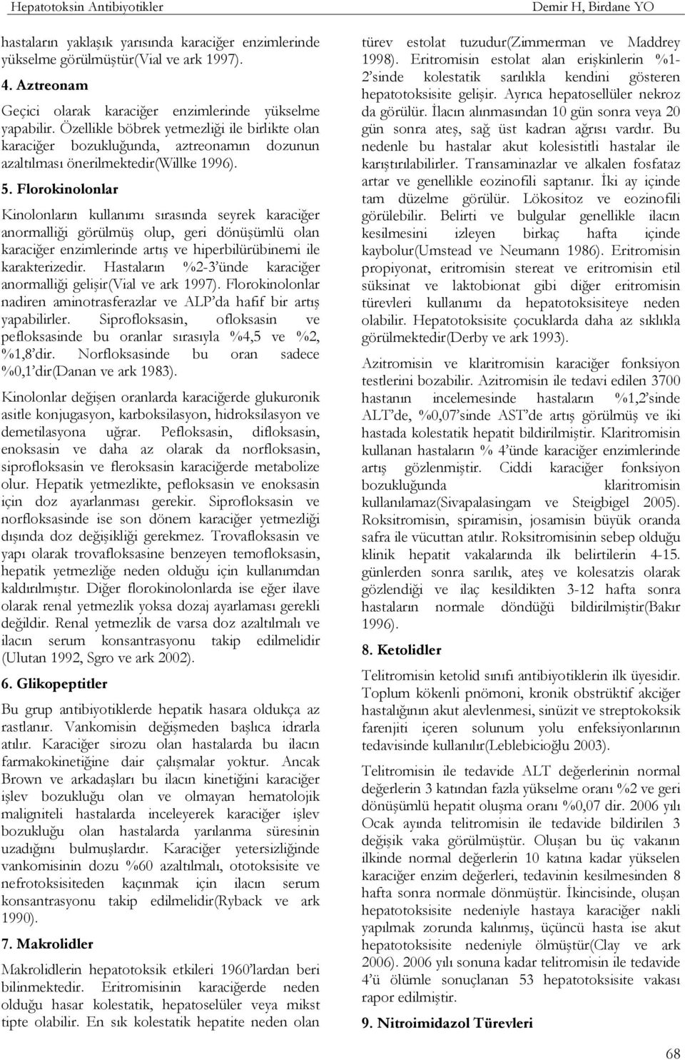 Florokinolonlar Kinolonların kullanımı sırasında seyrek karaciğer anormalliği görülmüş olup, geri dönüşümlü olan karaciğer enzimlerinde artış ve hiperbilürübinemi ile karakterizedir.