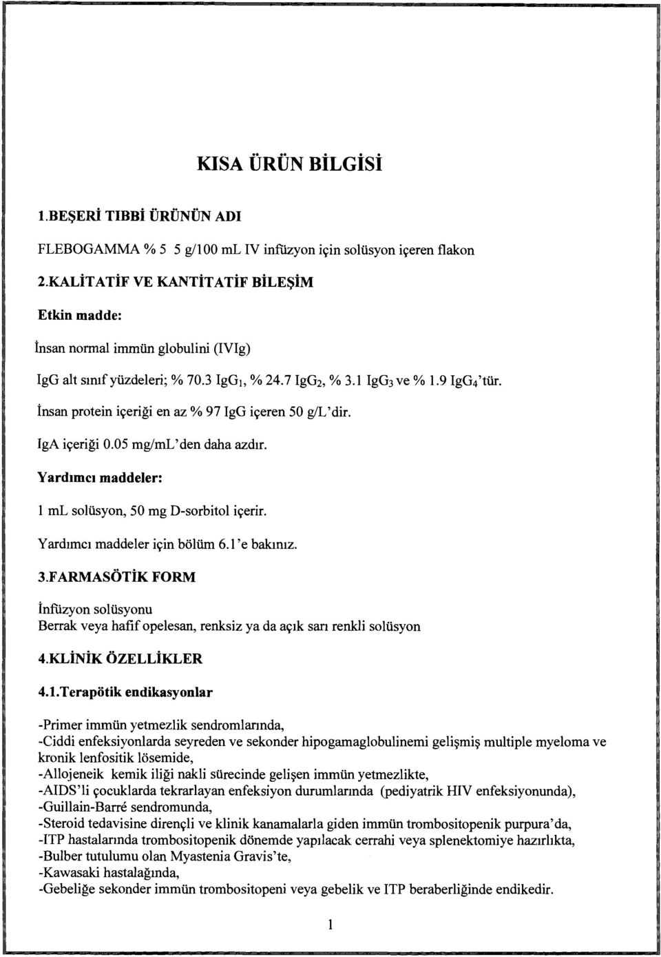 İnsan protein içeriği en az % 97 IgG içeren 50 g/l' dir. IgA içeriği 0.05 ıng/ml'den daha azdır. Yardımcı maddeler: ı ml solüsyon, 50 mg D-sorbitol içerir. Yardımcı maddeler için bölüm 6.