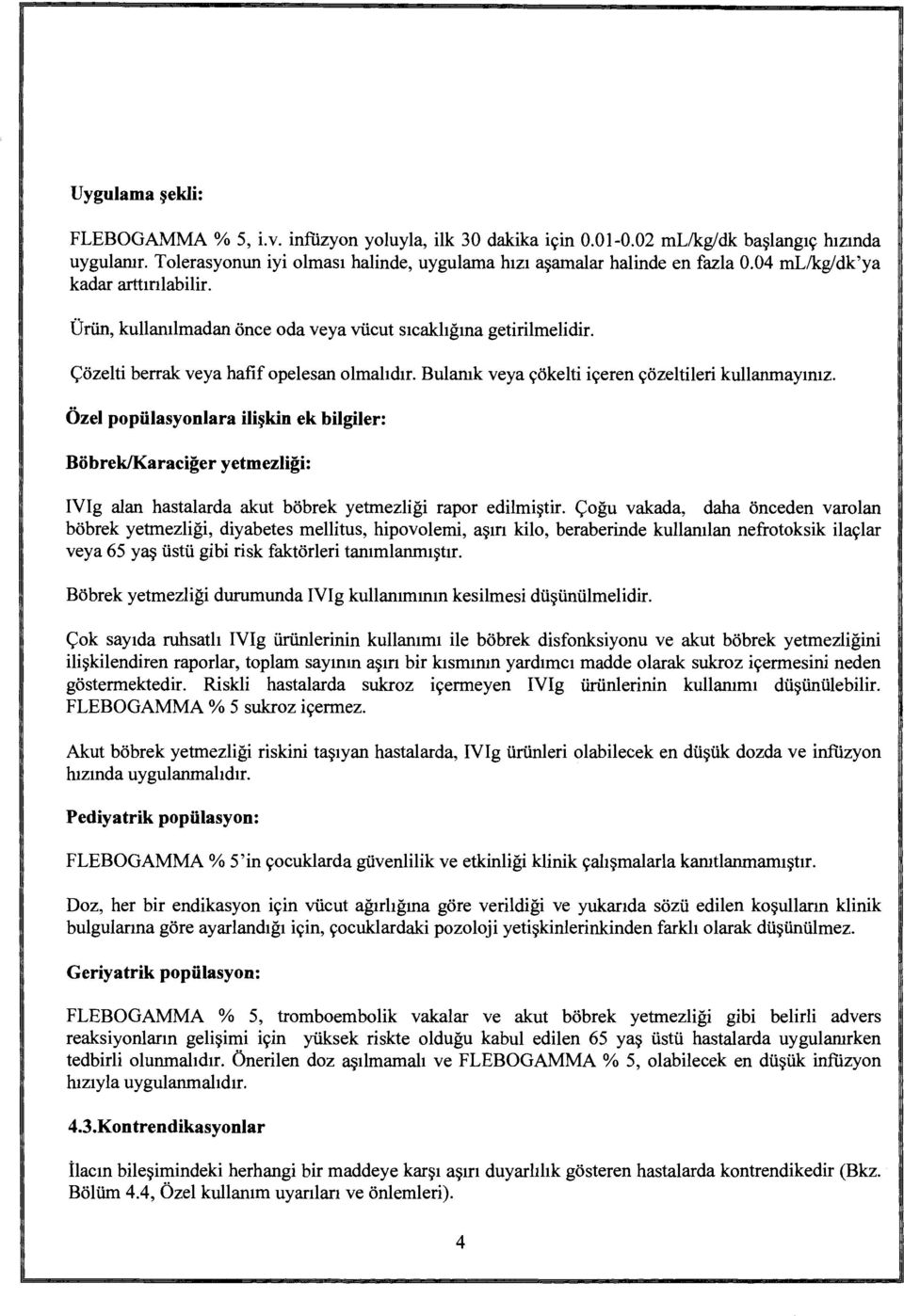 Bulanık veya çökelti içeren çözeltileri kullanmayınız. Özel popülasyonlara ilişkin ek bilgiler: Böbrek/Karaciğer yetmezliği: IVIg alan hastalarda akut böbrek yetmezliği rapor edilmiştir.