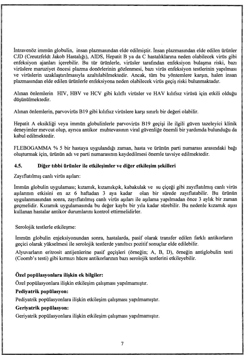 Bu tür ürünlerle, virüsler tarafından enfeksiyon bulaşma riski, bazı virüslere maruziyet öncesi plazma donörlerinin gözlenmesi, bazı virüs enfeksiyon testlerinin yapılması ve virüslerin