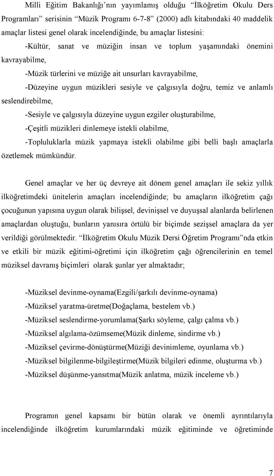 doğru, temiz ve anlamlı seslendirebilme, -Sesiyle ve çalgısıyla düzeyine uygun ezgiler oluşturabilme, -Çeşitli müzikleri dinlemeye istekli olabilme, -Topluluklarla müzik yapmaya istekli olabilme gibi