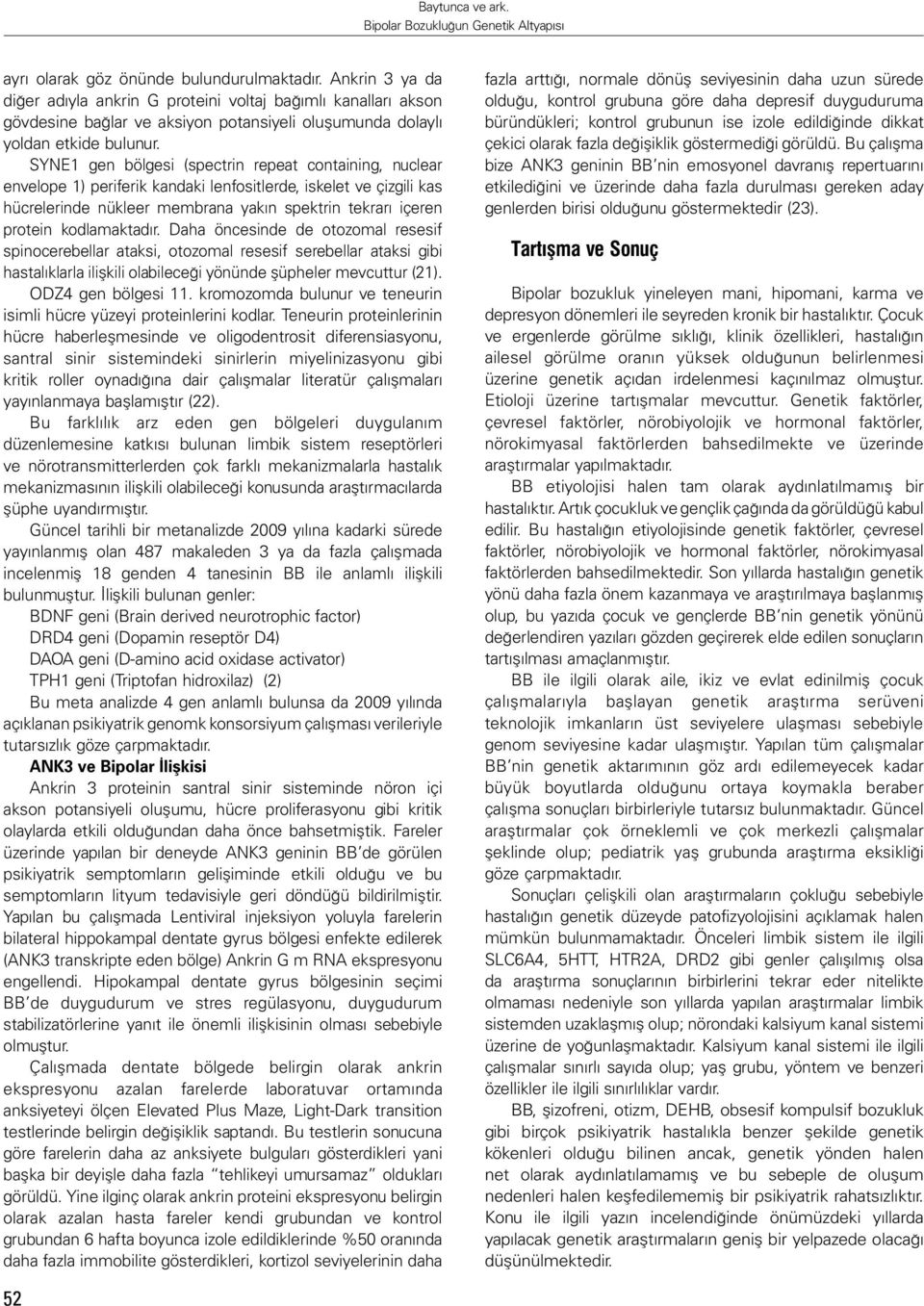 SYNE1 gen bölgesi (spectrin repeat containing, nuclear envelope 1) periferik kandaki lenfositlerde, iskelet ve çizgili kas hücrelerinde nükleer membrana yakın spektrin tekrarı içeren protein