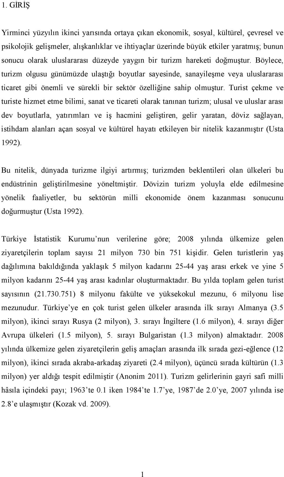 Böylece, turizm olgusu günümüzde ulaştığı boyutlar sayesinde, sanayileşme veya uluslararası ticaret gibi önemli ve sürekli bir sektör özelliğine sahip olmuştur.