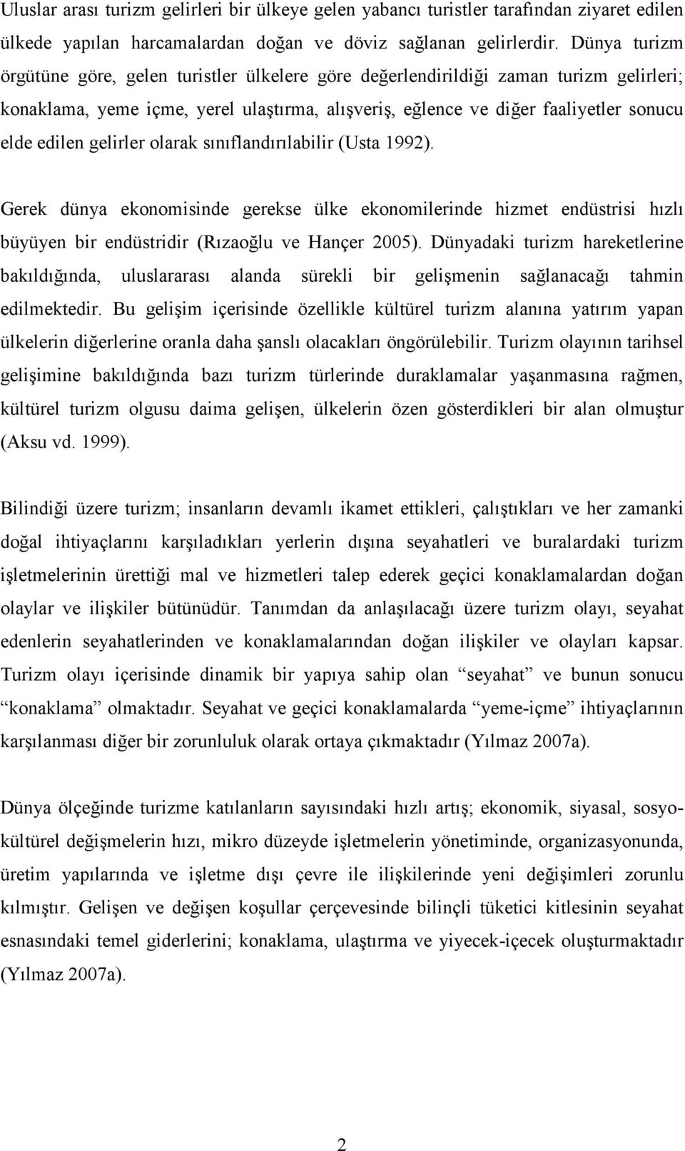 gelirler olarak sınıflandırılabilir (Usta 1992). Gerek dünya ekonomisinde gerekse ülke ekonomilerinde hizmet endüstrisi hızlı büyüyen bir endüstridir (Rızaoğlu ve Hançer 2005).