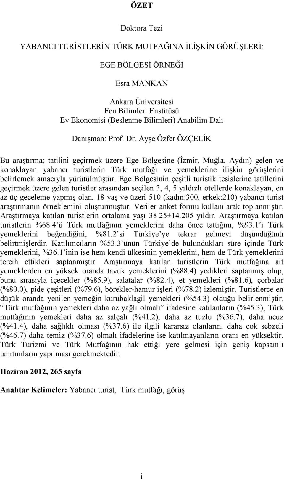 Ayşe Özfer ÖZÇELİK Bu araştırma; tatilini geçirmek üzere Ege Bölgesine (İzmir, Muğla, Aydın) gelen ve konaklayan yabancı turistlerin Türk mutfağı ve yemeklerine ilişkin görüşlerini belirlemek