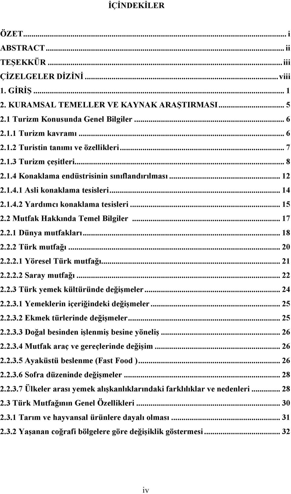 .. 15 2.2 Mutfak Hakkında Temel Bilgiler... 17 2.2.1 Dünya mutfakları... 18 2.2.2 Türk mutfağı... 20 2.2.2.1 Yöresel Türk mutfağı... 21 2.2.2.2 Saray mutfağı... 22 2.2.3 Türk yemek kültüründe değişmeler.