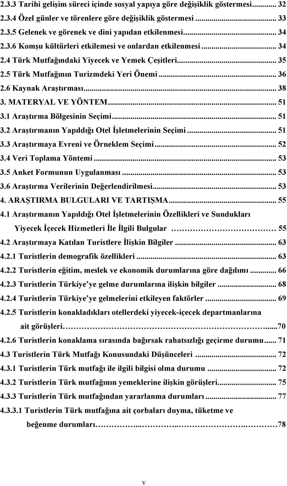 MATERYAL VE YÖNTEM... 51 3.1 Araştırma Bölgesinin Seçimi... 51 3.2 Araştırmanın Yapıldığı Otel İşletmelerinin Seçimi... 51 3.3 Araştırmaya Evreni ve Örneklem Seçimi... 52 3.4 Veri Toplama Yöntemi.