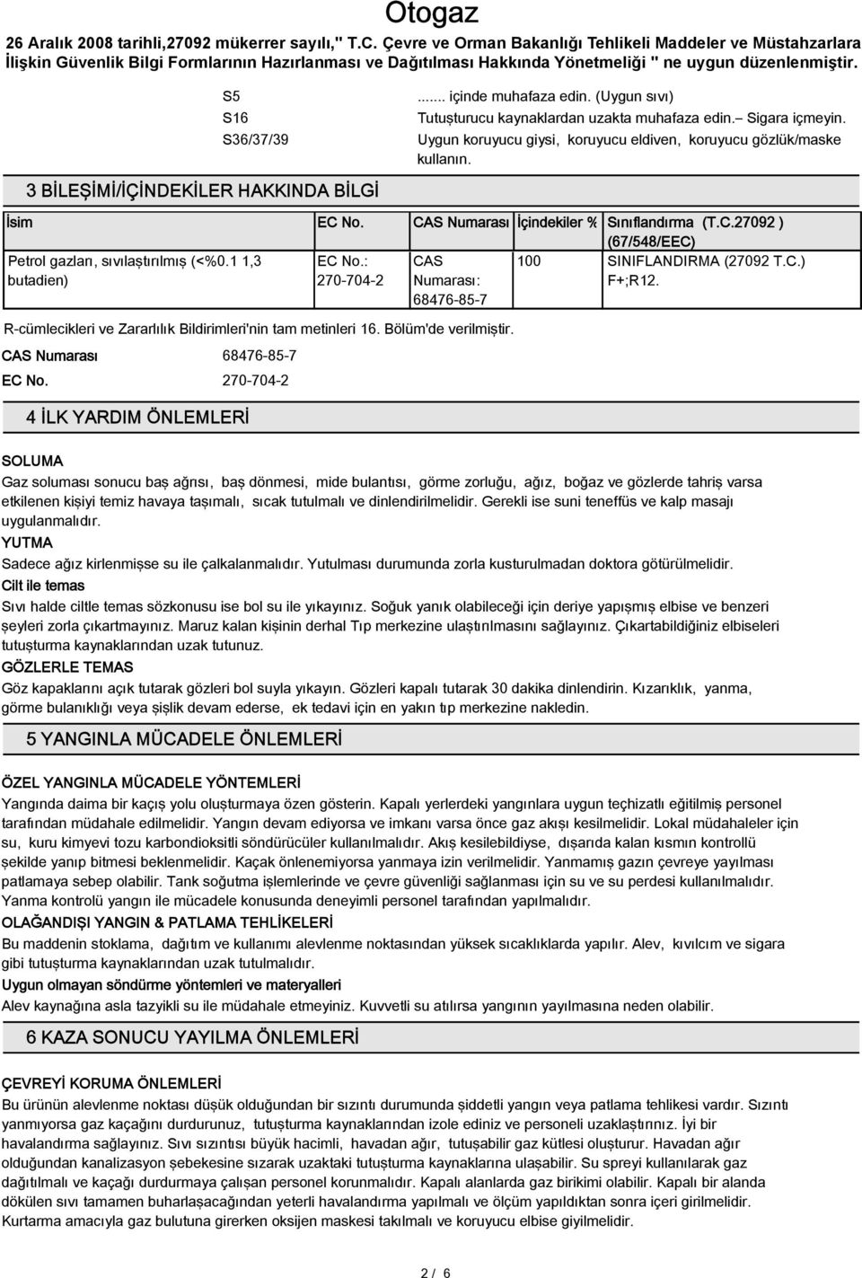 1 1,3 butadien) EC No.: 270-704-2 CAS Numarası: 68476-85-7 100 SINIFLANDIRMA (27092 T.C.) F+;R12. R-cümlecikleri ve Zararlılık Bildirimleri'nin tam metinleri 16. Bölüm'de verilmiştir.