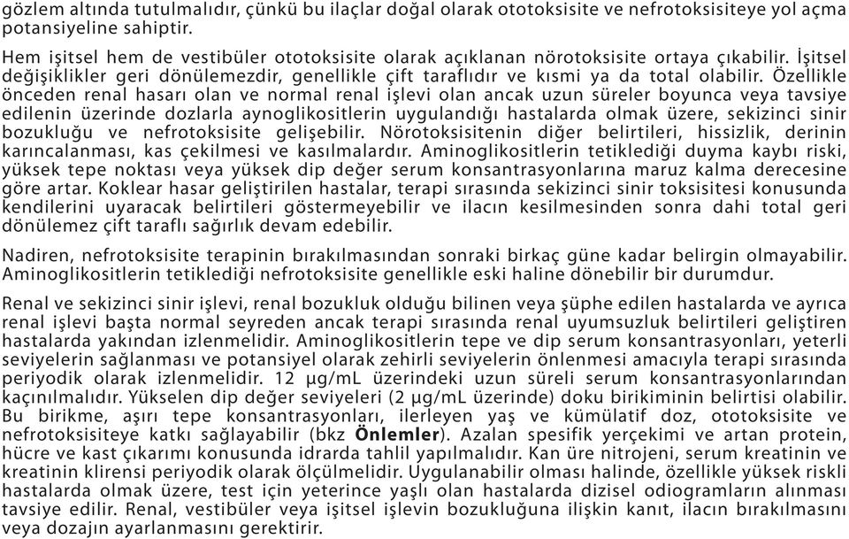 Özellikle önceden renal hasarı olan ve normal renal işlevi olan ancak uzun süreler boyunca veya tavsiye edilenin üzerinde dozlarla aynoglikositlerin uygulandığı hastalarda olmak üzere, sekizinci