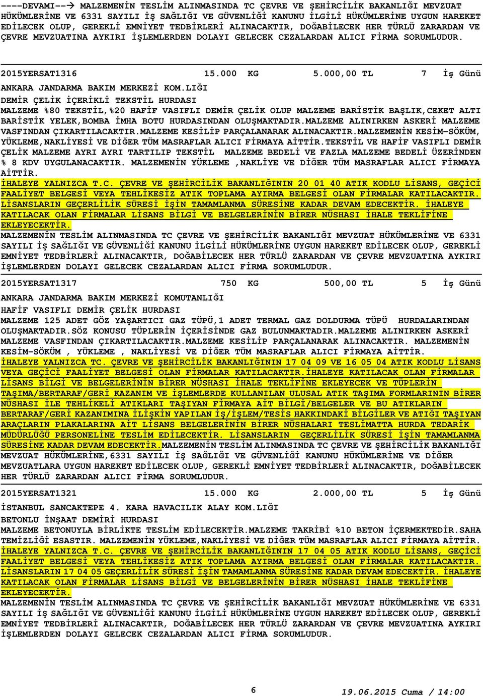 LIĞI DEMİR ÇELİK İÇERİKLİ TEKSTİL HURDASI MALZEME %80 TEKSTİL,%20 HAFİF VASIFLI DEMİR ÇELİK OLUP MALZEME BARİSTİK BAŞLIK,CEKET ALTI BARİSTİK YELEK,BOMBA İMHA BOTU HURDASINDAN OLUŞMAKTADIR.