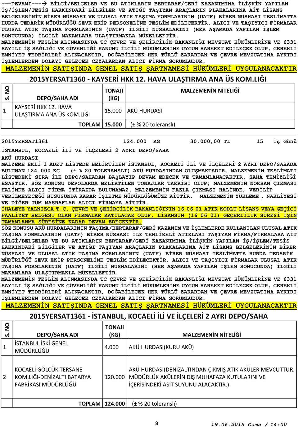 ALICI VE TAŞIYICI FİRMALAR ULUSAL ATIK TAŞIMA FORMLARININ (UATF) İLGİLİ NÜSHALARINI (HER AŞAMADA YAPILAN İŞLEM SONUCUNDA) İLGİLİ MAKAMLARA ULAŞTIRMAKLA MÜKELLEFTİR. 2015YERSAT1360 - KAYSERİ HKK 12.