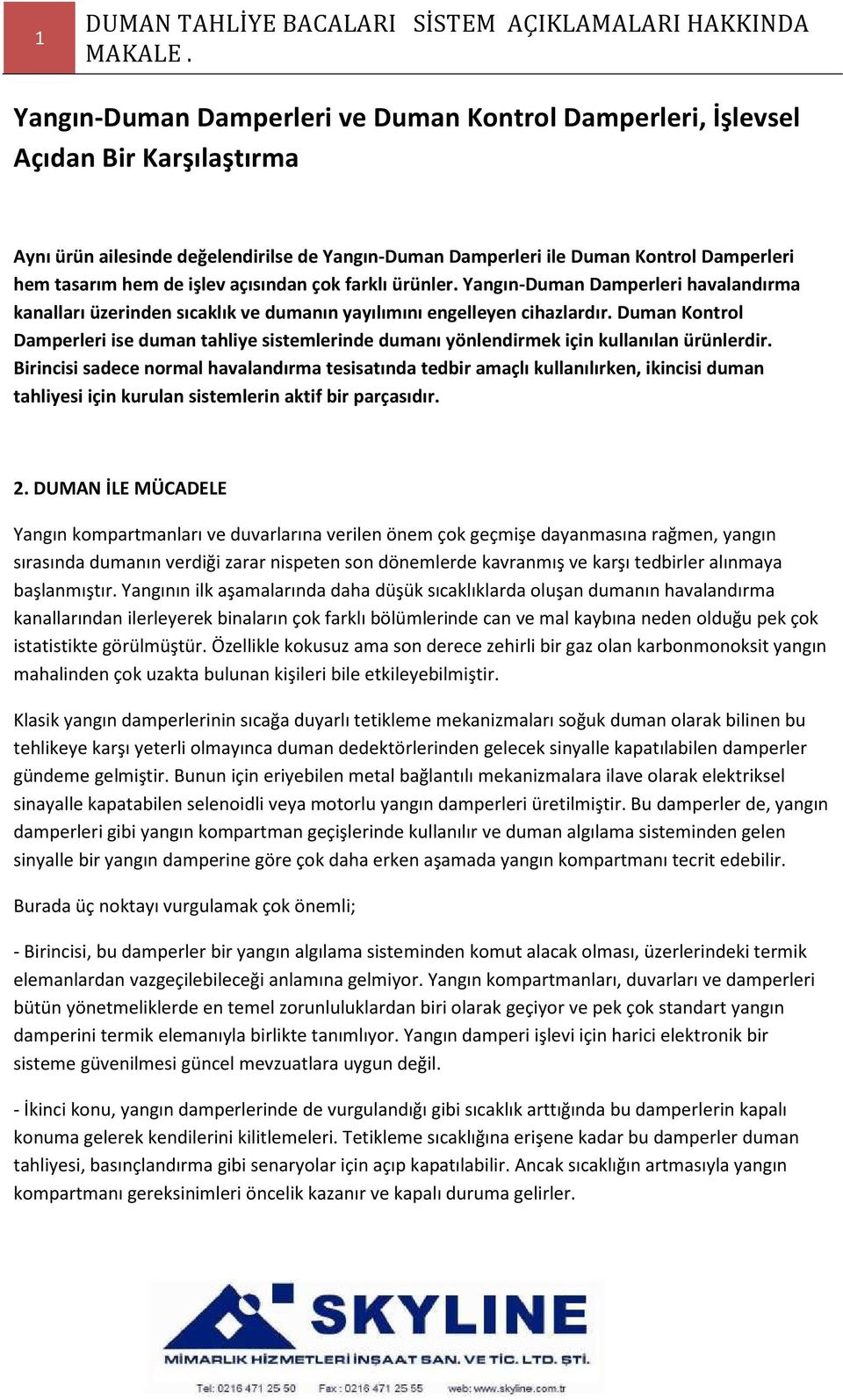 Duman Kontrol Damperleri ise duman tahliye sistemlerinde dumanı yönlendirmek için kullanılan ürünlerdir.