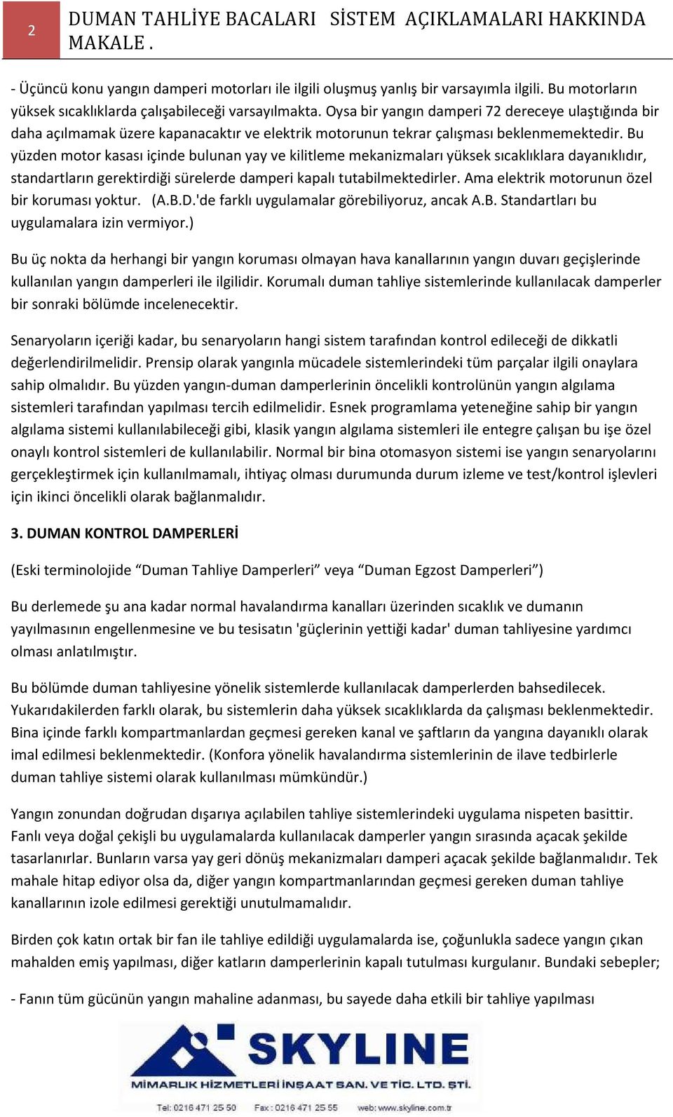 Bu yüzden motor kasası içinde bulunan yay ve kilitleme mekanizmaları yüksek sıcaklıklara dayanıklıdır, standartların gerektirdiği sürelerde damperi kapalı tutabilmektedirler.