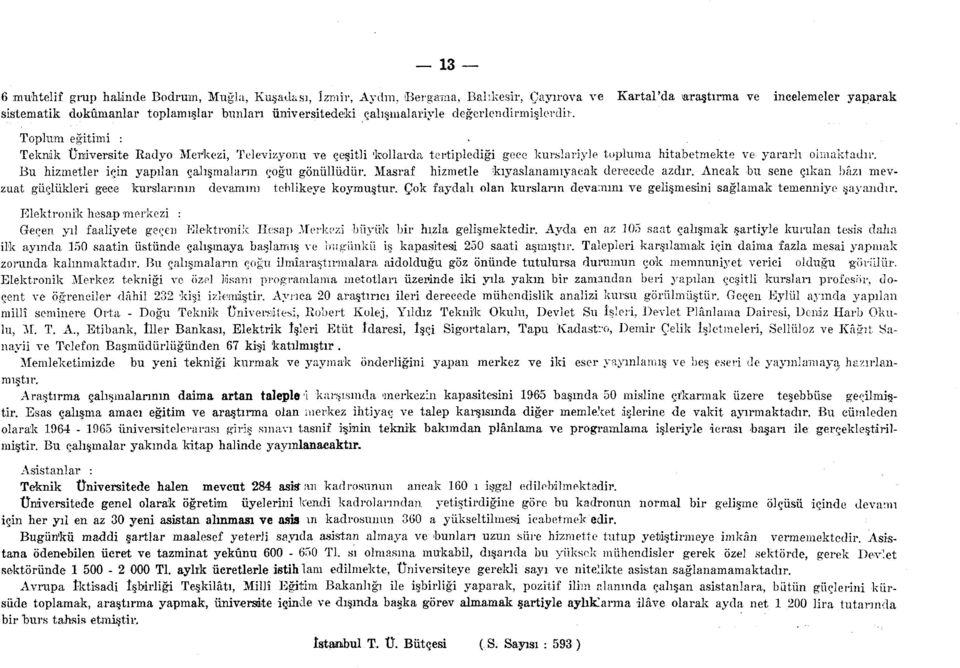 Teknik Üniversite Radyo Merkezi, Televizyonu ve çeşitli 'kollarda tertiplediği gece kursları yi e topluma hitabetm Bu hizmetler için yapılan çalışmaların çoğu gönüllüdür.