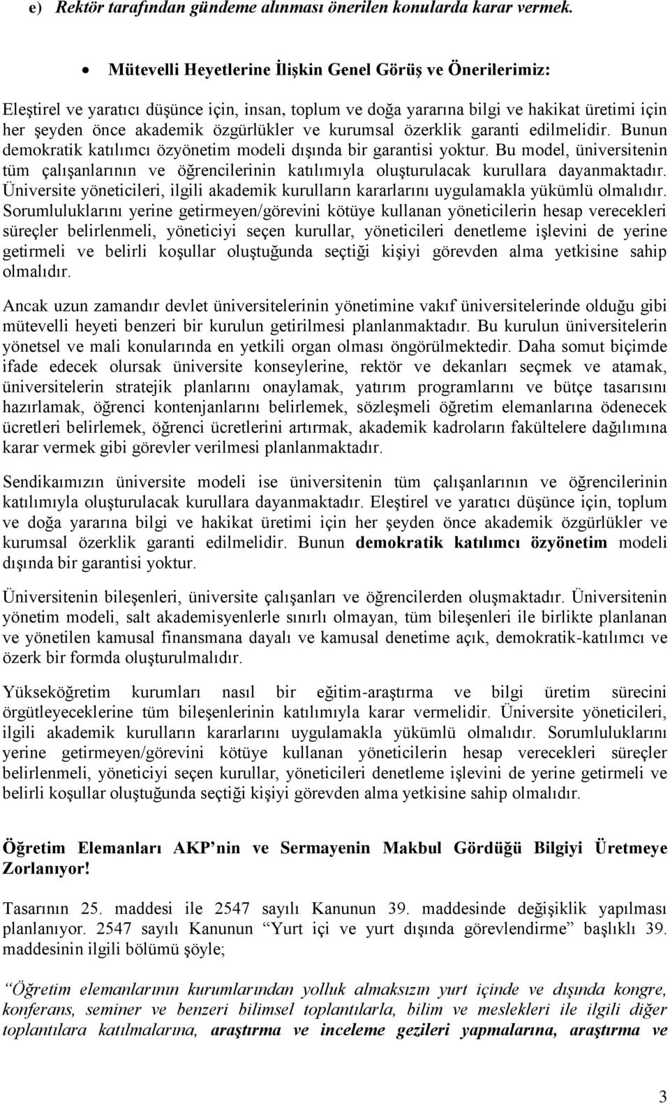 kurumsal özerklik garanti edilmelidir. Bunun demokratik katılımcı özyönetim modeli dışında bir garantisi yoktur.