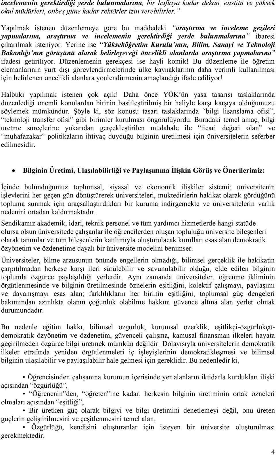 Yerine ise Yükseköğretim Kurulu nun, Bilim, Sanayi ve Teknoloji Bakanlığı nın görüşünü alarak belirleyeceği öncelikli alanlarda araştırma yapmalarına ifadesi getiriliyor.