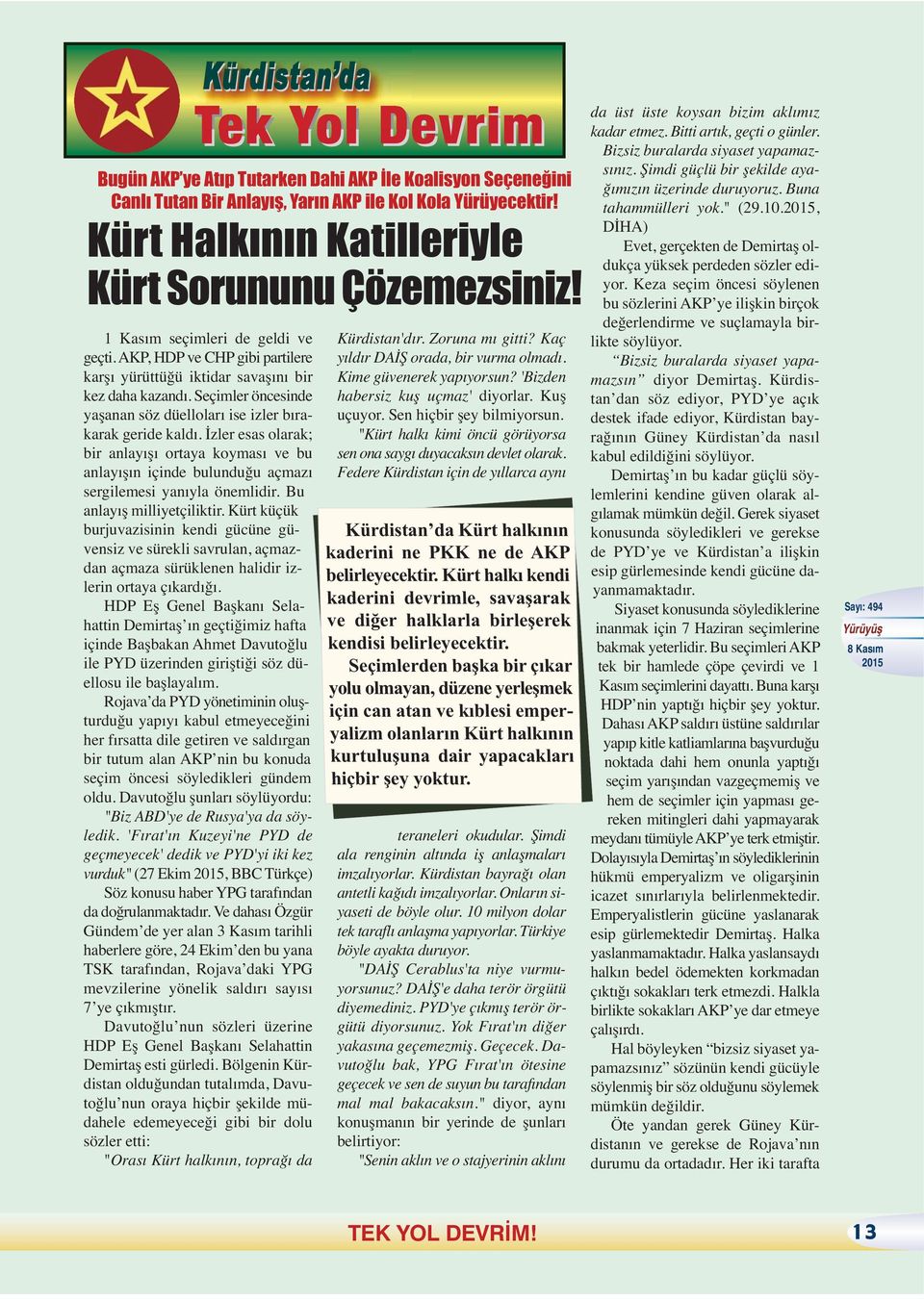 Seçimler öncesinde yaşanan söz düelloları ise izler bırakarak geride kaldı. İzler esas olarak; bir anlayışı ortaya koyması ve bu anlayışın içinde bulunduğu açmazı sergilemesi yanıyla önemlidir.