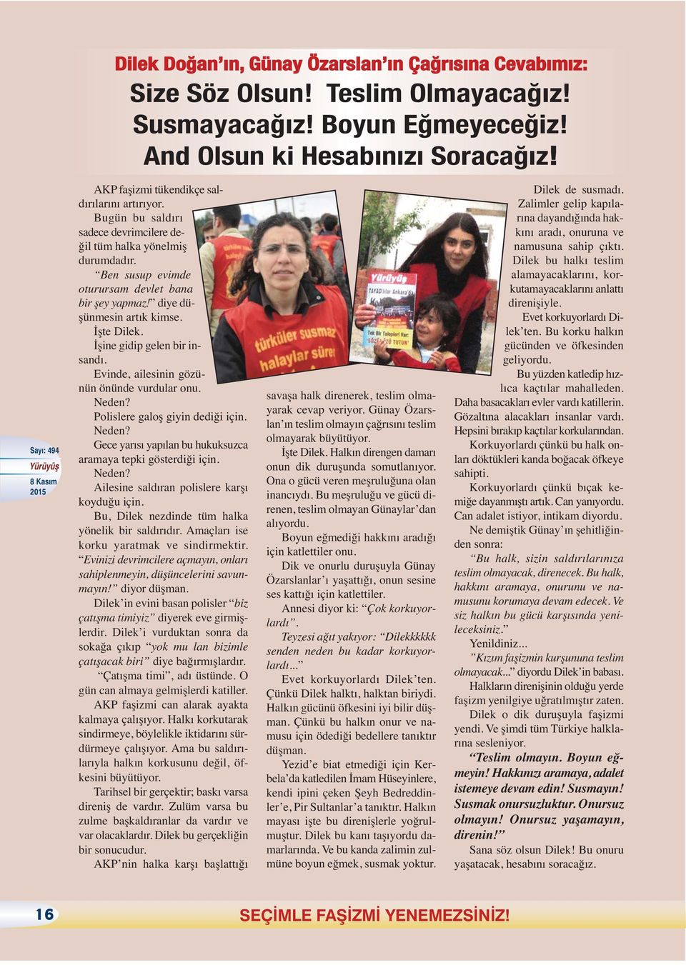 diye düşünmesin artık kimse. İşte Dilek. İşine gidip gelen bir insandı. Evinde, ailesinin gözünün önünde vurdular onu. Neden? Polislere galoş giyin dediği için. Neden? Gece yarısı yapılan bu hukuksuzca aramaya tepki gösterdiği için.